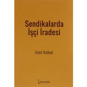 Sendikalarda İşçi İradesi - Halit Katkat