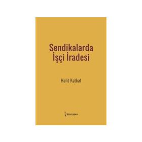 Sendikalarda İşçi İradesi - Halit Katkat