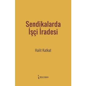 Sendikalarda İşçi İradesi - Halit Katkat