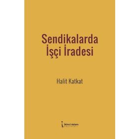 Sendikalarda İşçi İradesi - Halit Katkat