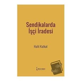 Sendikalarda İşçi İradesi - Halit Katkat