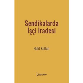 Sendikalarda İşçi İradesi - Halit Katkat