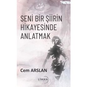 Seni Bir Şiirin Hikayesinde Anlatmak Cem Arslan