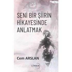 Seni Bir Şiirin Hikayesinde Anlatmak Cem Arslan