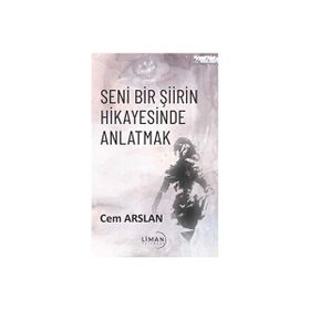 Seni Bir Şiirin Hikayesinde Anlatmak Cem Arslan