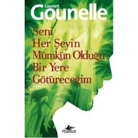 Seni Her Şeyin Mümkün Olduğu Bir Yere Götüreceğim - Laurent Gounelle