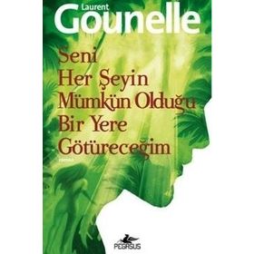 Seni Her Şeyin Mümkün Olduğu Bir Yere Götüreceğim - Laurent Gounelle