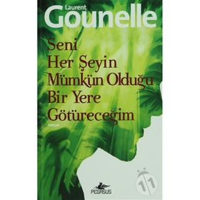 Seni Her Şeyin Mümkün Olduğu Bir Yere Götüreceğim - Laurent Gounelle