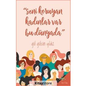 Seni Koruyan Kadınlar Var Bu Dünyada! - Gül Gülsün Yıldız