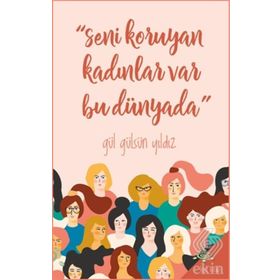 Seni Koruyan Kadınlar Var Bu Dünyada! - Gül Gülsün Yıldız