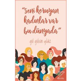 Seni Koruyan Kadınlar Var Bu Dünyada! - Gül Gülsün Yıldız