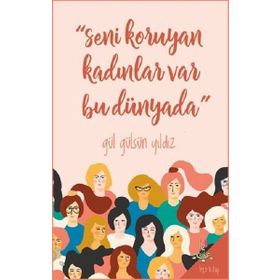 Seni Koruyan Kadınlar Var Bu Dünyada! - Gül Gülsün Yıldız
