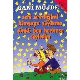 SENI SEVDİĞİMİ KIMSEYE SÖYLEME ÇÜNKÜ BEN HERKESE SÖYLEDİM - GANI MÜJDE