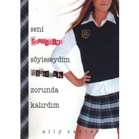 SENI SEVDİĞİMİ SÖYLESEYDİM ÖLDÜRMEK ZORUNDA KALIRDIM - ALLY CARTER