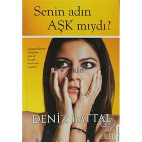 SENIN ADIN AŞK MIYDI? YAŞAYACAKLARIMI BILSEYDIM YINE DE BU AŞKI TERCIH EDER MIYDIM? - DENIZ BATTAL