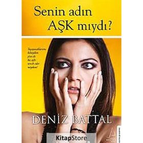 SENIN ADIN AŞK MIYDI? YAŞAYACAKLARIMI BILSEYDIM YINE DE BU AŞKI TERCIH EDER MIYDIM? - DENIZ BATTAL