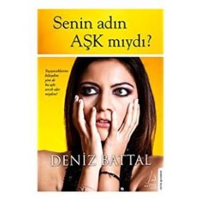 SENIN ADIN AŞK MIYDI? YAŞAYACAKLARIMI BILSEYDIM YINE DE BU AŞKI TERCIH EDER MIYDIM? - DENIZ BATTAL