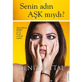 SENIN ADIN AŞK MIYDI? YAŞAYACAKLARIMI BILSEYDIM YINE DE BU AŞKI TERCIH EDER MIYDIM? - DENIZ BATTAL