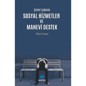 Sentez Yayınları - Şiddet Çağında Sosyal Hizmetler ve Manevi Destek - Aliye Çınar