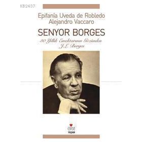 SENYOR BORGES 30 YILLIK EMEKTARININ GÖZÜNDEN J. L. BORGES - EPIFANIA UVEDA DE ROBLEDO;ALEJANDRO VACCARO