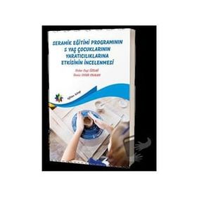 Seramik Eğitimi Programının 5 Yaş Çocuklarının Yaratıcılıklarına Etkisinin İncelenmesi Eğiten Kitap