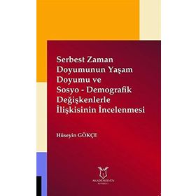 Serbest Zaman Doyumunun Yaşam Doyumu ve Sosyo - Demografik Değişkenlerle İlişkisinin İncelenmesi - Hüseyin Gökçe