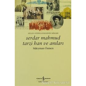 SERDAR MAHMUD TARZI HAN VE ANILARI AFGAN AYDINLANMASININ MIMARI - SÜLEYMAN ÖZMEN