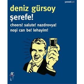 ŞEREFE! CHEERS! SALUTE! NAZDROVYA! NOŞI CAN BE! LEHAYIM! - DENIZ GÜRSOY