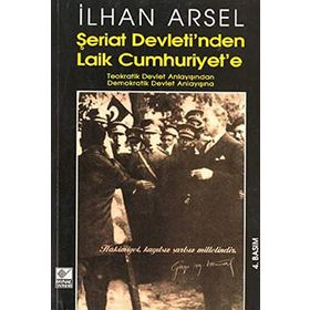 ŞERİAT DEVLETI´NDEN LAIK CUMHURIYET´E - İLHAN ARSEL