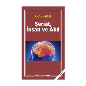 ŞERİAT İNSAN VE AKIL - İLHAN ARSEL