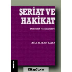 Şeriat ve Hakikat Tasavvufun Teşekkül Süreci - Hacı Bayram Başer