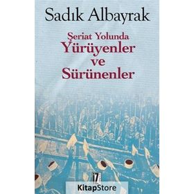 Şeriat Yolunda Yürüyenler Ve Sürünenler - Sadık Albayrak