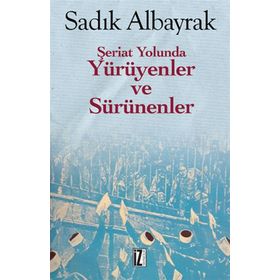 Şeriat Yolunda Yürüyenler Ve Sürünenler - Sadık Albayrak