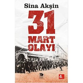 ŞERİATÇI BIR AYAKLANMA 31 MART OLAYI - SINA AKŞİN