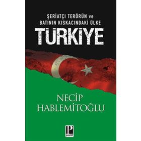 ŞERİATÇI TERÖRÜN VE BATININ KISKACINDAKİ ÜLKE TÜRKİYE - NECIP HABLEMİTOĞLU