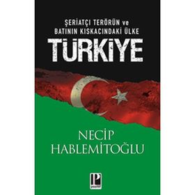ŞERİATÇI TERÖRÜN VE BATININ KISKACINDAKİ ÜLKE TÜRKİYE - NECIP HABLEMİTOĞLU