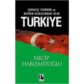 ŞERİATÇI TERÖRÜN VE BATININ KISKACINDAKİ ÜLKE TÜRKİYE - NECIP HABLEMİTOĞLU