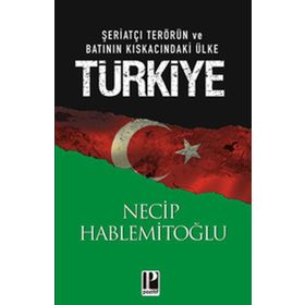 ŞERİATÇI TERÖRÜN VE BATININ KISKACINDAKİ ÜLKE TÜRKİYE - NECIP HABLEMİTOĞLU
