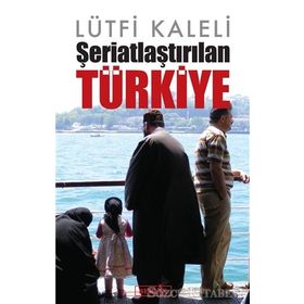 Şeriatlaştırılan Türkiye - Lütfi Kaleli