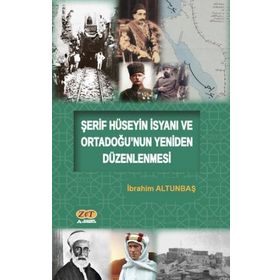 Şerif Hüseyin İsyanı ve Ortadoğunun Yeniden Düzenlenmesi - İbrahim Altunbaş