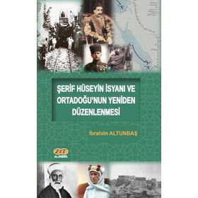 Şerif Hüseyin İsyanı ve Ortadoğunun Yeniden Düzenlenmesi - İbrahim Altunbaş