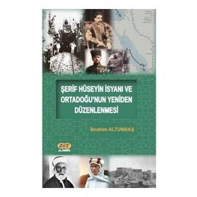 Şerif Hüseyin İsyanı ve Ortadoğunun Yeniden Düzenlenmesi - İbrahim Altunbaş