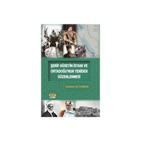 Şerif Hüseyin İsyanı ve Ortadoğunun Yeniden Düzenlenmesi - İbrahim Altunbaş