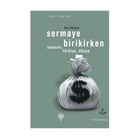 SERMAYE BIRIKIRKEN OSMANLI, TÜRKİYE, DÜNYA - OYA KÖYMEN (ISBN:978994412204X)