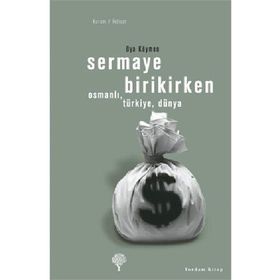 SERMAYE BIRIKIRKEN OSMANLI, TÜRKİYE, DÜNYA - OYA KÖYMEN (ISBN:978994412204X)