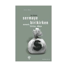 SERMAYE BIRIKIRKEN OSMANLI, TÜRKİYE, DÜNYA - OYA KÖYMEN (ISBN:978994412204X)