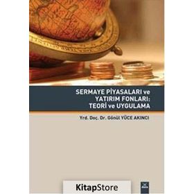 Sermaye Piyasaları Ve Yatırım Fonları - Teori Ve Uygulama - Gönül Yüce Akıncı