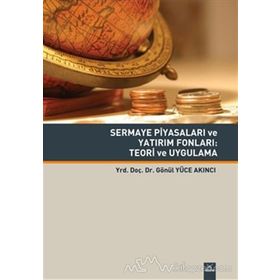 Sermaye Piyasaları Ve Yatırım Fonları - Teori Ve Uygulama - Gönül Yüce Akıncı