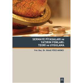 Sermaye Piyasaları Ve Yatırım Fonları - Teori Ve Uygulama - Gönül Yüce Akıncı