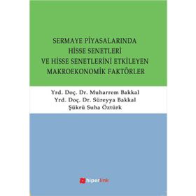 SERMAYE PİYASALARINDA HISSE SENETLERI VE HISSE SENETLERINI ETKILEYEN MAKROEKONOMIK FAKTÖRLER - SÜREYYA BAKKAL;MUHARREM BAKKAL;ŞÜKRÜ SUHA ÖZTÜRK
